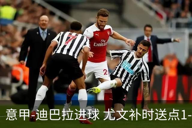 意甲-迪巴拉进球 尤文补时送点1-2惨遭保级队逆转